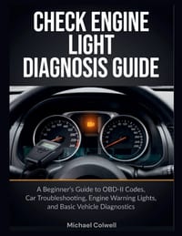Check Engine Light Diagnosis Guide: A Beginner's Guide to OBD-II Codes, Car Troubleshooting, Engine Warning Lights, and Basic Vehicle Diagnostics cover