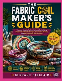 The Fabric Coil Maker's Guide: Discover Easy-to-Follow Methods for Building Durable Handmade Designs, Decorative Objects, and Personalized Textile Cra cover