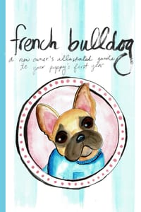 French Bulldog: A New Owner's Illustrated Guide to Your Puppy's First Year cover