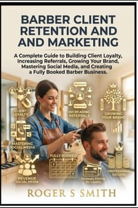 Barber Client Retention and Marketing: A Complete Guide to Building Client Loyalty, Increasing Referrals, Growing Your Brand, Mastering Social Media, cover