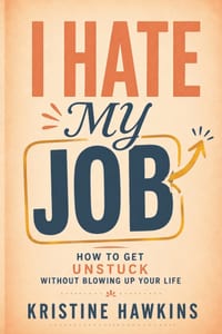 I Hate My Job: How to Get Unstuck Without Blowing Up Your Life cover