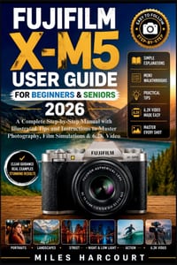 Fujifilm X-M5 User Guide for Beginners & Seniors 2026: A Complete Step-by-Step Manual with Illustrated Tips and Instructions to Master Photography, Fi cover