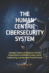 The Human Centric Cibersecurity System: Strategic Guide to Protect your Kin and Organizations from Online Scams, Social Engineering, and Advanced Fina cover