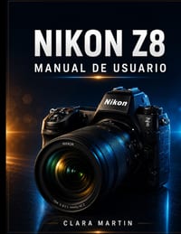 Nikon Z8 Manual de Usuario: Una guía completa paso a paso para dominar la fotografía, la grabación de vídeo en 8K, el enfoque automático y las funcion cover