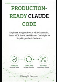 Production-Ready Claude Code: Engineer AI Agent Loops with Guardrails, Tests, MCP Tools, and Human Oversight to Ship Dependable Software cover
