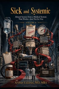Sick and Systemic: Absurd Scenes from a Medical System That Works-Just Not for You (Volume 8) cover
