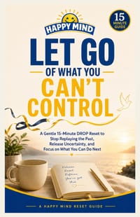 Let Go of What You Can't Control: A Gentle 15-Minute DROP Reset to Stop Replaying the Past, Release Uncertainty, and Focus on What You Can Do Next cover