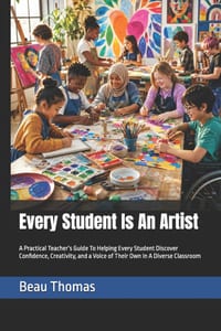 Every Student Is An Artist: A Practical Teacher's Guide To Helping Every Student Discover Confidence, Creativity, and a Voice of Their Own In A Divers cover
