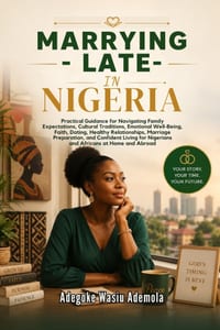 Marrying Late in Nigeria: Practical Guidance for Navigating Family Expectations, Cultural Traditions, Emotional Well-Being, Faith, Dating, Healthy Rel cover