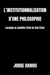L'Institutionnalisation d'Une Philosophie: Lorsque la Lumière Perd de Son Éclat cover