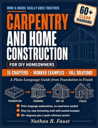Carpentry and Home Construction for DIY Homeowners: A Plain-Language Guide from Foundation to Finish cover