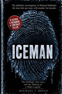 Iceman: The Killings, The Lies, and the Making of a Mafia Legend: The definitive investigation of Richard Kuklinski - the man who got away with murder cover