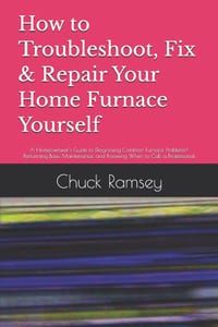 How to Troubleshoot, Fix & Repair Your Home Furnace Yourself: A Homeownwer's Guide to Diagnosing Common Furnace Problems cover