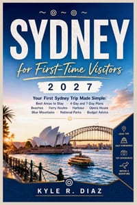 Sydney for First-Time Visitors 2027: Your First Sydney Trip Made Simple: Best Areas to Stay - 4-Day and 7-Day Plans Beaches - Ferry Routes - Harbour - cover