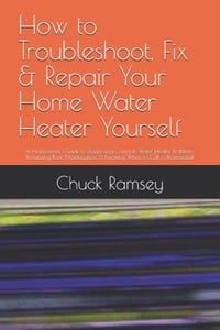 How to Troubleshoot, Fix & Repair Your Home Water Heater Yourself: A Homeowner's Guide to Diagnosing Common Water Heater Problems, Performing Basic Ma cover
