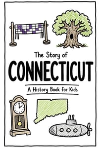 The Story of Connecticut - A History Book for Kids: A Fun and Educational Illustrated Connecticut History Book for Kids with Fast Facts and Easy Readi cover
