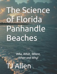 The Science of Florida Panhandle Beaches: Who, What, Where, When and Why! cover