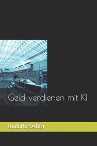 Geld verdienen mit KI: Praktische Wege, wie Sie Künstliche Intelligenz nutzen können, um neue Chancen, Dienstleistungen und Einnahmequellen aufzubauen cover