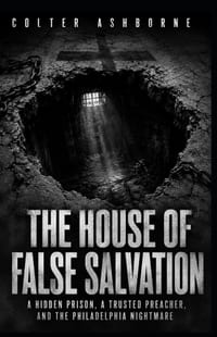 The House of False Salvation: A Hidden Prison, a Trusted Preacher, and the Philadelphia Nightmare cover