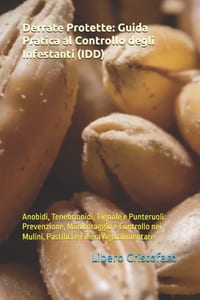 Derrate Protette: Guida Pratica al Controllo degli Infestanti (IDD): Anobidi, Tenebrionidi, Tignole e Punteruoli: Prevenzione, Monitoraggio e Controll cover