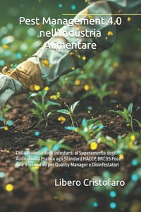 Pest Management 4.0 nell'Industria Alimentare: Dalla Biologia degli Infestanti al Superamento degli Audit: Guida Pratica agli Standard HACCP, BRCGS Fo cover