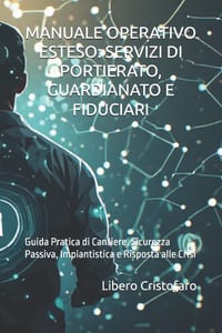 Manuale Operativo Esteso: SERVIZI DI PORTIERATO, GUARDIANATO E FIDUCIARI: Guida Pratica di Cantiere, Sicurezza Passiva, Impiantistica e Risposta alle cover
