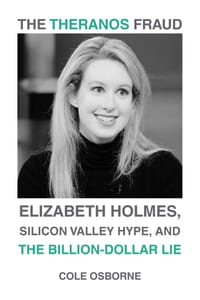 The Theranos Fraud: Elizabeth Holmes, Silicon Valley Hype, and the Billion-Dollar Lie cover