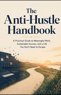 The Anti-Hustle Handbook: A Practical Guide to Meaningful Work, Sustainable Success, and a Life You Don't Need to Escape cover