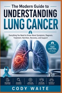 The Modern Guide to Understanding Lung Cancer: Everything You Need to Know About Symptoms, Diagnosis, Treatment, Nutrition, Recovery, and Support cover