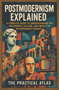 Postmodernism Explained: A Complete Guide to Understanding the Philosophy, Culture, and Impact of Postmodern Thought cover