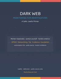 Dark Web Monitoring for Investigators: A Safe, Lawful Primer - Understand, Observe, Protect and Escalate, Within the Law cover