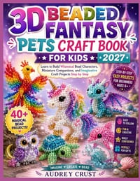 3D Beaded Fantasy Pets Craft Book for Kids 2027: Learn to Build Whimsical Bead Characters, Miniature Companions, and Imaginative Craft Projects Step b cover