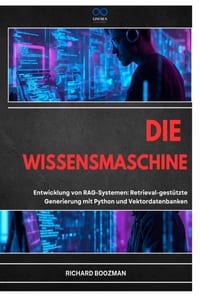 Die Wissensmaschine: Entwicklung von RAG-Systemen: Retrieval-gestützte Generierung mit Python und Vektordatenbanken cover