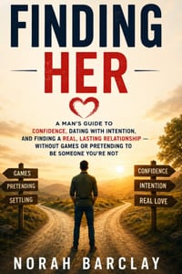 Finding Her: A Man's Guide to Confidence, Dating with Intention, and Finding a Real, Lasting Relationship - Without Games or Pretending to Be Someone cover