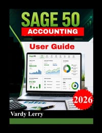 SAGE 50 USER GUIDE (New Edition): The Complete Guide to Setting Up Your Company, Recording Transactions, Managing Cash Flow, and Generating Profession cover