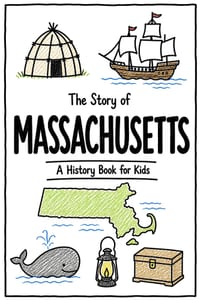 The Story of Massachusetts - A History Book for Kids: A Fun and Educational Illustrated Massachusetts History Book for Kids with Fast Facts and Easy R cover