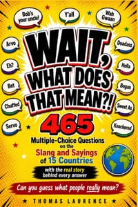 Wait, What Does That Mean?!: 465 Multiple-Choice Questions on the Slang and Sayings of 15 Countries - British, Australian, Irish, Indian, Japanese, Ja cover