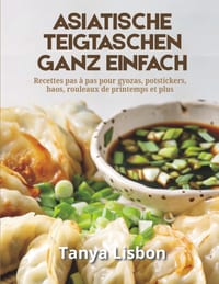 Asiatische Teigtaschen ganz einfach: Schritt-für-Schritt-Rezepte für Gyoza, Potstickers, Bao, Frühlingsrollen und mehr cover