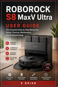 Roborock S8 MaxV Ultra User Guide: The Complete Step-by-Step Manual for Setup, Cleaning, Maintenance, and Troubleshooting cover
