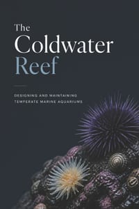 The Coldwater Reef: Designing and Maintaining Temperate Marine Aquariums cover
