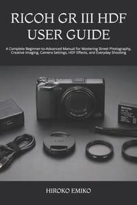 Ricoh Gr III Hdf User Guide: A Complete Beginner-to-Advanced Manual for Mastering Street Photography, Creative Imaging, Camera Settings, HDF Effects, cover