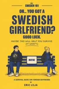 Oh... You Got a Swedish Girlfriend? Good Luck.: Maybe This Will Help You Survive. (It Won't.) - A Survival Guide for Foreign Boyfriends cover