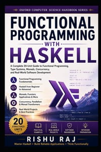 Functional Programming with Haskell: A Complete 20-Unit Guide to Functional Programming, Type Systems, Monads, Concurrency, and Real-World Software De cover