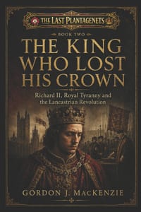 The King Who Lost His Crown: Richard II, Royal Tyranny and the Lancastrian Revolution cover