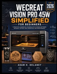 Wecreat Vision Pro 45w Simplified for Beginners: A Practical Handbook Covering Setup, Design Software, Material Testing, and Safe Operation cover