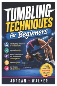 Tumbling Techniques for Beginners: Step-by-Step Techniques to Build Strength, Improve Flexibility, Master Fundamental and Intermediate Tumbling Moves, cover