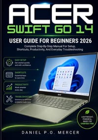 Acer Swift Go 14 User Guide for Beginners 2026: Complete Step-By-Step Manual For Setup, Shortcuts, Productivity, And Everyday Troubleshooting cover