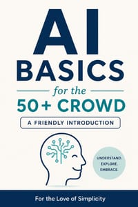 AI Basics for the 50+ Crowd: A Friendly Introduction cover