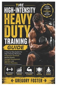 The High-Intensity Heavy Duty Training Guide: A Step-by-Step System for High-Intensity Workouts, Progressive Overload, Muscle Growth, Strength Develop cover
