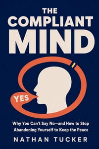 The Compliant Mind: Why You Can't Say No-and How to Stop Abandoning Yourself to Keep the Peace cover
